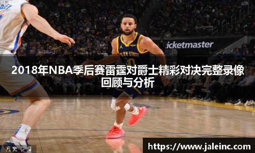2018年NBA季后赛雷霆对爵士精彩对决完整录像回顾与分析