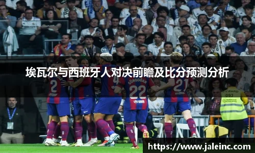 埃瓦尔与西班牙人对决前瞻及比分预测分析