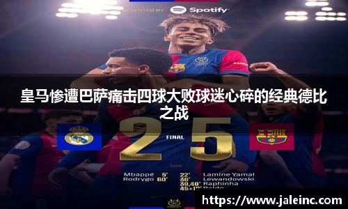 皇马惨遭巴萨痛击四球大败球迷心碎的经典德比之战